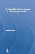 A Linguistic Commentary on Livius Andronicus di Ivy Livingston edito da Routledge