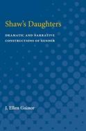 Shaw's Daughters: Dramatic and Narrative Constructions of Gender di J. Ellen Gainor edito da UNIV OF MICHIGAN PR