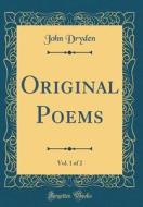 Original Poems, Vol. 1 of 2 (Classic Reprint) di John Dryden edito da Forgotten Books