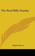 The Real Billy Sunday di ELIJAH P. BROWN edito da Kessinger Publishing