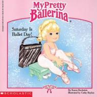 My Pretty Ballerina: Saturday Is Ballet Day!: Saturday Is Ballet Day di Karen Backstein edito da Scholastic Paperbacks