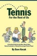 Tennis for the Rest of Us: A Practical Guide for the New, Nearly New, Newly Frustrated or Nearly Discouraged Tennis Player di Dave Kocak edito da Untiliwin Publishing