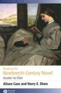 Reading the Nineteenth-Century Novel: Austen to Eliot di Alison Case, Harry E. Shaw edito da PAPERBACKSHOP UK IMPORT