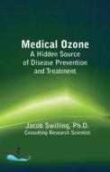 Medical Ozone: A Hidden Source of Disease Prevention and Treatment di Jacob Swilling Ph. D. edito da Know Your Options, Incorporated