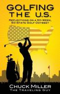 Golfing the U.S.: Relections on a 50-Week, 50-State Golf Odyssey di Chuck Miller edito da LIGHTNING SOURCE INC