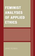 Feminist Analyses of Applied Ethics di Jane Duran edito da Lexington Books