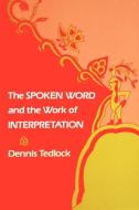 The Spoken Word and the Work of Interpretation di Dennis Tedlock edito da University of Pennsylvania Press