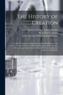 THE HISTORY OF CREATION OR, THE DEVELOP di ERNST HEINR HAECKEL edito da LIGHTNING SOURCE UK LTD