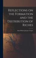 Reflections on the Formation and the Distribution of Riches di Anne-Robert-Jacques Turgot edito da LEGARE STREET PR