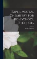 Experimental Chemistry for High School Students di Walter Monroe edito da LEGARE STREET PR