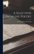 A Selection From the Poetry di Elizabeth Barrett Browning edito da LEGARE STREET PR