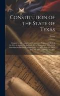 Constitution of the State of Texas: Adopted by the Constitional Convention Begun and Held at the City of Austin On the Sixth Day of September, 1875. W di Texas edito da LEGARE STREET PR