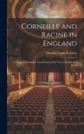 Corneille and Racine in England: A Study of the English Translations of the Two Corneilles and Racin di Dorothy Canfield Fisher edito da LEGARE STREET PR