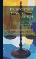 Housing, Town Planning, etc., act, 1909; a Practical Guide in the Preparation of Town Planning Schemes. With Appendices Containing the Text of the act di Edmund George Bentley, Statutes Great Britain Laws, Samuel Pointon Taylor edito da LEGARE STREET PR