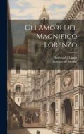 Gli amori del Magnifico Lorenzo di Isidoro Del Lungo, Lorenzo De' Medici edito da LEGARE STREET PR