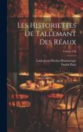 Les Historiettes de Tallemant des Réaux; Volume VII di Paulin Paris, Louis-Jean-Nicolas Monmerqué edito da LEGARE STREET PR