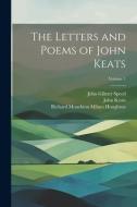 The Letters and Poems of John Keats; Volume 1 di John Gilmer Speed, John Keats, Richard Monckton Milnes Houghton edito da LEGARE STREET PR