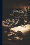 John Tyler: His History, Character, and Position di John Tyler edito da LEGARE STREET PR