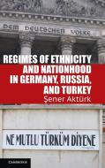 Regimes of Ethnicity and Nationhood in Germany, Russia, and Turkey di Sener Akt¿rk edito da Cambridge University Press