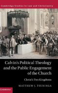 Calvin's Political Theology and the Public Engagement of the Church di Matthew J. Tuininga edito da Cambridge University Press