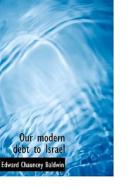 Our Modern Debt To Israel di Edward Chauncey Baldwin edito da Bibliolife