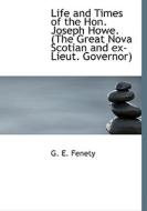 Life and Times of the Hon. Joseph Howe. (The Great Nova Scotian and ex-Lieut. Governor) di G. E. Fenety edito da BiblioLife