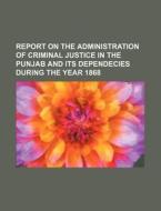 Report on the Administration of Criminal Justice in the Punjab and Its Dependecies During the Year 1868 di Books Group edito da Rarebooksclub.com