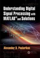 Understanding Digital Signal Processing With Matlab (r) And Solutions di Alexander D. Poularikas edito da Taylor & Francis Ltd