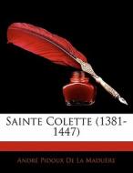 Sainte Colette 1381-1447 di Andr Pidoux De La Madure edito da Nabu Press