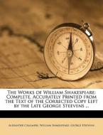 The Works Of William Shakespeare: Complete, Accurately Printed From The Text Of The Corrected Copy Left By The Late George Steevens ... di Alexander Chalmers, William Shakespeare, George Steevens edito da Nabu Press