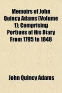 Memoirs of John Quincy Adams Volume 1; Comprising Portions of His Diary from 1795 to 1848 di John Quincy Adams edito da Rarebooksclub.com