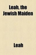 Leah, The Jewish Maiden di Leah edito da General Books