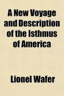 A New Voyage And Description Of The Isth di Lionel Wafer edito da General Books
