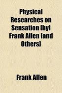 Physical Researches On Sensation [by] Fr di Frank Allen edito da General Books