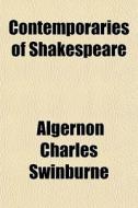 Contemporaries Of Shakespeare di Algernon Charles Swinburne edito da General Books Llc