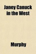 Janey Canuck In The West di Barbara Ed. Murphy edito da General Books