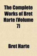 The Complete Works Of Bret Harte (volume 7) di Bret Harte edito da General Books Llc