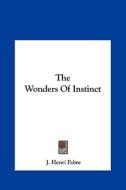 The Wonders of Instinct di Jean-Henri Fabre, J. Henri Fabre edito da Kessinger Publishing