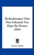 Beobachtungen Uber Den Gebrauch Von Hypo Bei Homer (1861) di Jacob La Roche edito da Kessinger Publishing