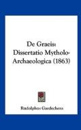 de Graeis: Dissertatio Mytholo-Archaeologica (1863) di Rudolphus Gaedechens edito da Kessinger Publishing