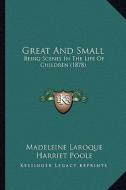 Great and Small: Being Scenes in the Life of Children (1878) di Madeleine Laroque edito da Kessinger Publishing