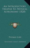An Introductory Treatise to Physical Astronomy (1828) di Thomas Luby edito da Kessinger Publishing