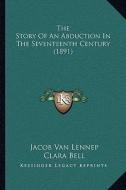 The Story of an Abduction in the Seventeenth Century (1891) di Jacob Van Lennep edito da Kessinger Publishing