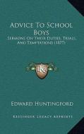 Advice to School Boys: Sermons on Their Duties, Trials, and Temptations (1877) di Edward Huntingford edito da Kessinger Publishing