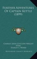 Further Adventures of Captain Kettle (1899) di Charles John Cutcliffe Hyne edito da Kessinger Publishing