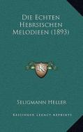 Die Echten Hebrsischen Melodieen (1893) di Seligmann Heller edito da Kessinger Publishing
