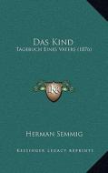 Das Kind: Tagebuch Eines Vaters (1876) di Herman Semmig edito da Kessinger Publishing