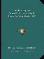 Der Feldzug Der Osterreichischen Armee in Italien Im Jahre 1848 (1852) di Hof Und Staatsdruckerei Publisher edito da Kessinger Publishing