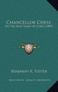 Chancellor Chess: Or the New Game of Chess (1889) di Benjamin R. Foster edito da Kessinger Publishing