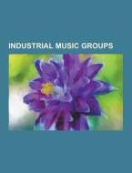 Industrial Music Groups di Source Wikipedia edito da University-press.org